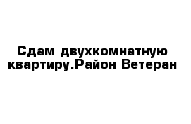 Сдам двухкомнатную квартиру.Район Ветеран